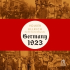 Germany, 1923: Hyperinflation, Hitler's Pusch and Democracy in Crisis By Volcker Ullrich, Volker Ullrich, Jefferson Chase (Translator) Cover Image