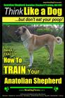 Anatolian Shepherd, Anatolian Shepherd Training AAA Akc: - Think Like a Dog But Don't Eat Your Poop! - Anatolian Shepherd Breed Expert Training: Here' By Paul Allen Pearce Cover Image