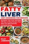 Fatty Liver Diet Cookbook for Seniors: Revitalize Your Liver and Enjoy 365 Days of Easy Recipes That Help Your Body Detoxify, Increased Energy Cover Image