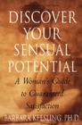 Discover Your Sensual Potential: A Woman's Guide to Guaranteed Satisfaction By Barbara Keesling, PhD Cover Image