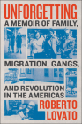 Unforgetting: A Memoir of Family, Migration, Gangs, and Revolution in the Americas Cover Image