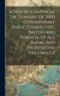 A New Biographical Dictionary, Of 3000 Cotemporary Public Characters, British And Foreign, Of All Ranks And Professions, Volumes 1-2 By Anonymous Cover Image