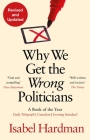 Why We Get the Wrong Politicians By Isabel Hardman Cover Image