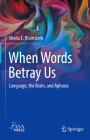 When Words Betray Us: Language, the Brain, and Aphasia By Sheila E. Blumstein Cover Image