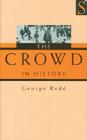 The Crowd in History: A Study of Popular Disturbances in France And England, 1730-1848 By George Rude Cover Image