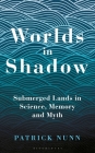 Worlds in Shadow: Submerged Lands in Science, Memory and Myth By Patrick Nunn Cover Image