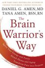 The Brain Warrior's Way: Ignite Your Energy and Focus, Attack Illness and Aging, Transform Pain into Purpose By Daniel G. Amen, Tana Amen Cover Image
