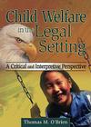 Child Welfare in the Legal Setting: A Critical and Interpretive Perspective Cover Image