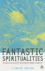Fantastic Spiritualities: Monsters, Heroes and the Contemporary Religious Imagination By J'Annine Jobling Cover Image