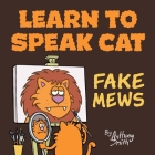 Learn to Speak Cat: Fake Mews By Anthony Smith Cover Image