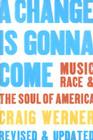 A Change Is Gonna Come: Music, Race & the Soul of America By Craig Werner Cover Image