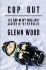 Cop Out: The End of My Career in the Nz Police By Glenn Wood Cover Image