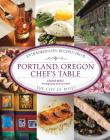Portland, Oregon Chef's Table: Extraordinary Recipes from the City of Roses Cover Image