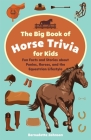 The Big Book of Horse Trivia for Kids: Fun Facts and Stories about Ponies, Horses, and the Equestrian Lifestyle Cover Image