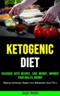 Ketogenic Diet: Delicious Keto Recipes, Lose Weight, Improve Your Health, Energy (Balance Hormones, Regain Your Metabolism, Burn Fat i By Jean Wells Cover Image