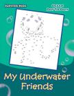 My Underwater Friends: Ocean Dot To Dots By Jupiter Kids Cover Image