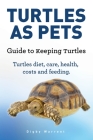 Turtles As Pets. Guide to keeping turtles. Turtles diet, care, health, costs and feeding Cover Image