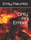 Only An Ember By Emily Kate Palumbo Cover Image