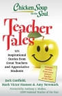 Chicken Soup for the Soul: Teacher Tales: 101 Inspirational Stories from Great Teachers and Appreciative Students By Jack Canfield, Mark Victor Hansen, Amy Newmark Cover Image