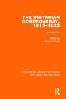 The Unitarian Controversy, 1819-1823: Volume Two (Routledge Library Editions: 19th Century Religion #11) By Bruce Kuklick (Editor) Cover Image