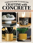 Complete How-To Guide for Crafting with Concrete: Step-By-Step Instructions for Making Bowls, Décor and Other Projects for Your Home By Erin Carter Cover Image