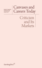 Canvases and Careers Today: Criticism and Its Markets (Sternberg Press / Institut für Kunstkritik series) By Daniel Birnbaum (Editor), Isabelle Graw (Editor) Cover Image