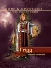 Frigg (Gods and Goddesses of the Ancient World) By Virginia Loh-Hagan Cover Image