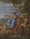 Poussin as a Painter: From Classicism to Abstraction By Richard Verdi Cover Image