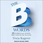 The B Words Lib/E: 13 Words Every Woman Must Navigate for Success By Tricia Kagerer, Rachel Perry (Read by) Cover Image