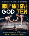 Drop and Give God Ten: Building Spiritual Muscle 10 Minutes A Day By E. Marcel Jones Cover Image