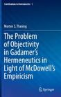 The Problem of Objectivity in Gadamer's Hermeneutics in Light of McDowell's Empiricism (Contributions to Hermeneutics #1) By Morten S. Thaning Cover Image
