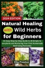 Natural Healing with Wild Herbs for Beginners: An Easy Step-by-Step Guide to 35 Simple to use plants and Nurturing Your First Homemade Well-being Reme Cover Image