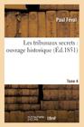 Les Tribunaux Secrets: Ouvrage Historique. T4 (Sciences Sociales) By Paul Féval Cover Image