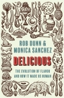 Delicious: The Evolution of Flavor and How It Made Us Human By Rob Dunn, Monica Sanchez Cover Image