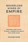 Boundless Winds of Empire: Rhetoric and Ritual in Early Chosŏn Diplomacy with Ming China By Sixiang Wang Cover Image