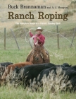Ranch Roping: The Complete Guide to a Classic Cowboy Skill By Buck Brannaman, A. J. Mangum Cover Image