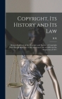 Copyright, its History and its Law: Being a Summary of the Principles and Practice of Copyright With Special Reference to the American Code of 1909 an Cover Image