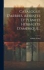 Catalogue D'arbres, Arbustes Et Plantes Herbacées D'amerique... By William Young Cover Image