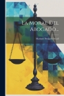 La Moral Del Abogado... By Mariano Nougués Secall Cover Image