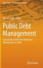 Public Debt Management: Separation of Debt from Monetary Management in India (India Studies in Business and Economics) Cover Image