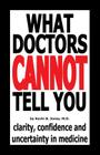 What Doctors Cannot Tell You: Clarity, Confidence and Uncertainty in Medicine By M.D. Jones, Kevin B. Cover Image
