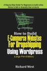 How to Build E-Commerce website for Dropshipping Using WordPress (LARGE PRINT EDITION): A Step-by-Step Guide for Beginners to Build Online Stores to S By Richard West Cover Image