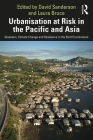 Urbanisation at Risk in the Pacific and Asia: Disasters, Climate Change and Resilience in the Built Environment By David Sanderson (Editor), Laura Bruce (Editor) Cover Image