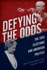Defying the Odds: The 2016 Elections and American Politics Cover Image