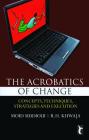 The Acrobatics of Change: Concepts, Techniques, Strategies and Execution By Moid Siddiqui, R. H. Khwaja Cover Image