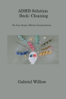 ADHD Solution Deck: The Fast, Simple, Efficient Cleaning System By Gabriel Willow Cover Image