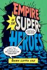 Empire of the Superheroes: America’s Comic Book Creators and the Making of a Billion-Dollar Industry (World Comics and Graphic Nonfiction Series) By Mark Cotta Vaz Cover Image