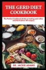 The Gerd Diet Cookbook: The Perfect Cookbook Guide to Healing Acid Reflux, Gerd, IBS and other Gastrointestinal Diseases (Over 30 recipes) Cover Image
