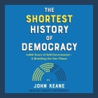 The Shortest History of Democracy: 4,000 Years of Self-Government-A Retelling for Our Times By John Keane, Grant Cartwright (Read by) Cover Image