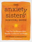 The Anxiety Sisters' Survival Guide: How You Can Become More Hopeful, Connected, and Happy By Abbe Greenberg, Maggie Sarachek Cover Image